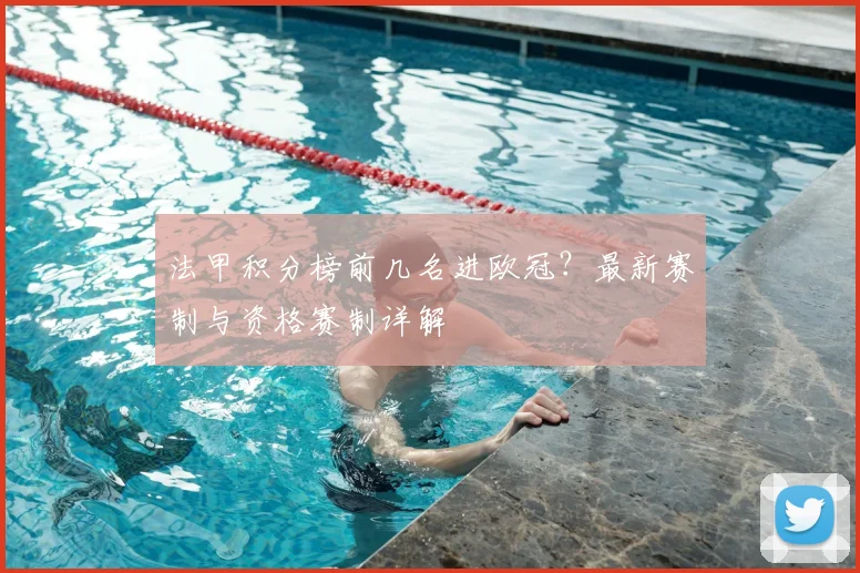 法甲积分榜前几名进欧冠？最新赛制与资格赛制详解