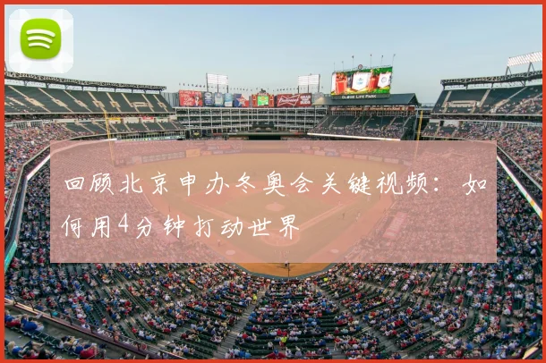回顾北京申办冬奥会关键视频：如何用4分钟打动世界