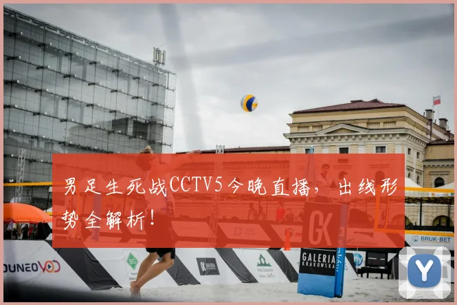男足生死战CCTV5今晚直播，出线形势全解析！