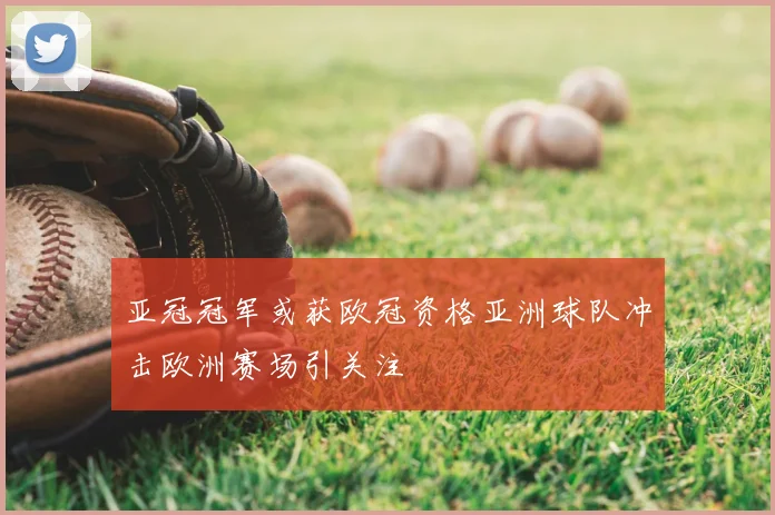 亚冠冠军或获欧冠资格亚洲球队冲击欧洲赛场引关注